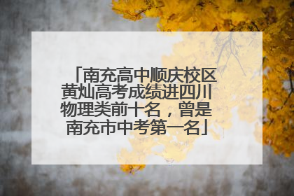 南充高中顺庆校区黄灿高考成绩进四川物理类前十名，曾是南充市中考第一名