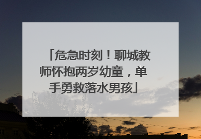 危急时刻！聊城教师怀抱两岁幼童，单手勇救落水男孩