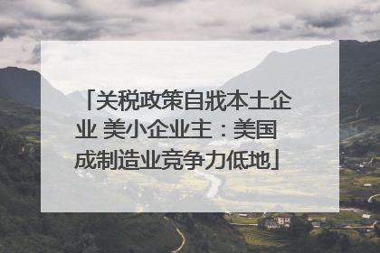 关税政策自戕本土企业 美小企业主：美国成制造业竞争力低地