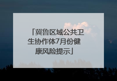 冀鲁区域公共卫生协作体7月份健康风险提示