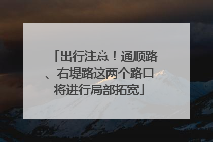 出行注意！通顺路、右堤路这两个路口将进行局部拓宽