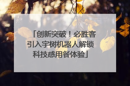 创新突破！必胜客引入宇树机器人解锁科技感用餐体验