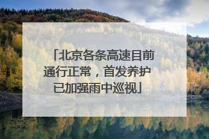 北京各条高速目前通行正常，首发养护已加强雨中巡视