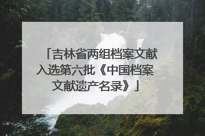 吉林省两组档案文献入选第六批《中国档案文献遗产名录》
