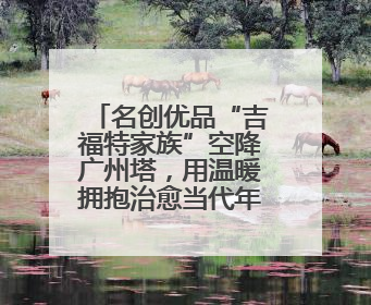 名创优品“吉福特家族”空降广州塔，用温暖拥抱治愈当代年轻人
