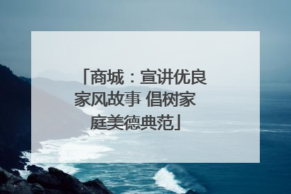 商城：宣讲优良家风故事 倡树家庭美德典范