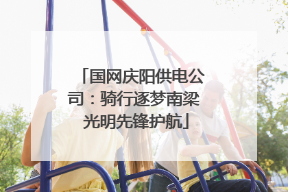 国网庆阳供电公司：骑行逐梦南梁 光明先锋护航