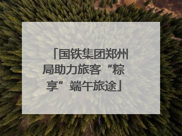 国铁集团郑州局助力旅客“粽享”端午旅途