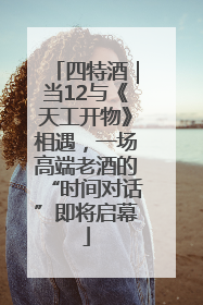 四特酒｜当12与《天工开物》相遇，一场高端老酒的“时间对话”即将启幕