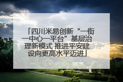 四川米易创新“一街一中心一平台”基层治理新模式 推进平安建设向更高水平迈进