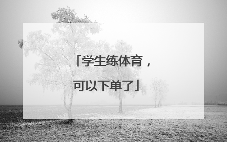 学生练体育，可以下单了