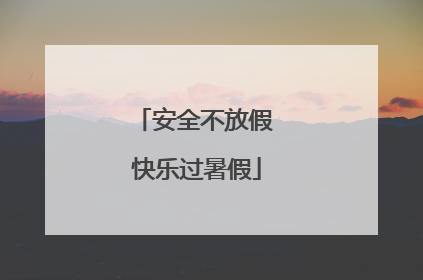 安全不放假 快乐过暑假