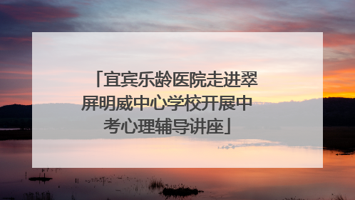 宜宾乐龄医院走进翠屏明威中心学校开展中考心理辅导讲座