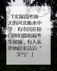 实探高考前一天的河北衡水中学：有市民在校门前拍摄祝福考生视频，有人从外地赶来沾沾“文气”