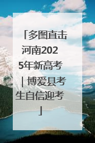 多图直击河南2025年新高考｜博爱县考生自信迎考
