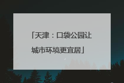 天津：口袋公园让城市环境更宜居