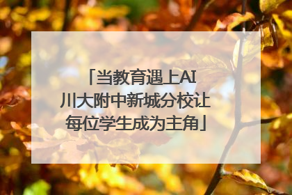 当教育遇上AI 川大附中新城分校让每位学生成为主角