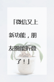 微信又上新功能，朋友圈能折叠了！