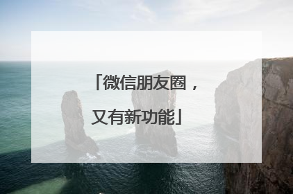 微信朋友圈，又有新功能