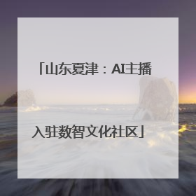 山东夏津：AI主播入驻数智文化社区
