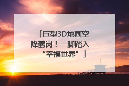 巨型3D地画空降鹤岗！一脚踏入“幸福世界”