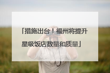 措施出台！福州将提升星级饭店数量和质量