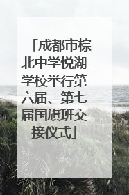 成都市棕北中学悦湖学校举行第六届、第七届国旗班交接仪式