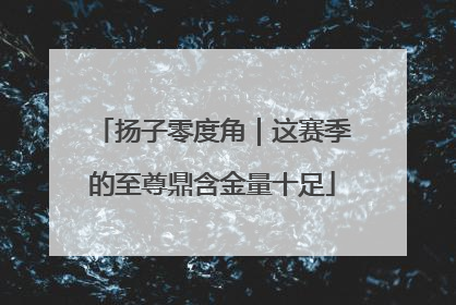 扬子零度角｜这赛季的至尊鼎含金量十足