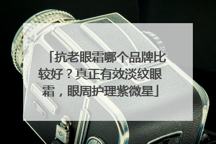 抗老眼霜哪个品牌比较好？真正有效淡纹眼霜，眼周护理紫微星