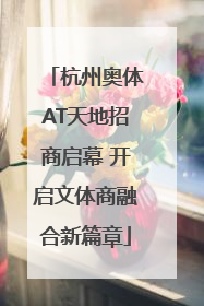 杭州奥体AT天地招商启幕 开启文体商融合新篇章