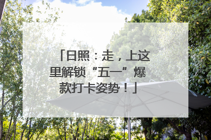 日照：走，上这里解锁“五一”爆款打卡姿势！