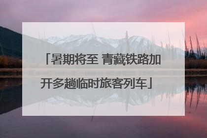 暑期将至 青藏铁路加开多趟临时旅客列车