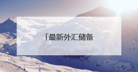 最新外汇储备数据公布！