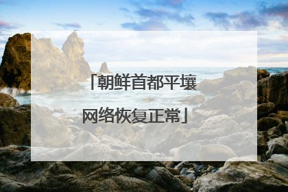 朝鲜首都平壤网络恢复正常