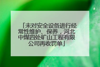 未对安全设备进行经常性维护、保养，河北中煤四处矿山工程有限公司再收罚单
