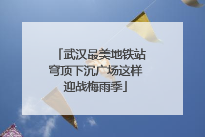 武汉最美地铁站穹顶下沉广场这样迎战梅雨季