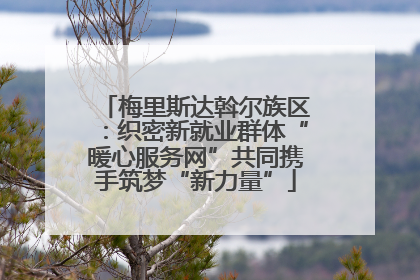 梅里斯达斡尔族区：织密新就业群体“暖心服务网”共同携手筑梦“新力量”