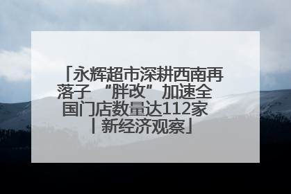 永辉超市深耕西南再落子 “胖改”加速全国门店数量达112家丨新经济观察