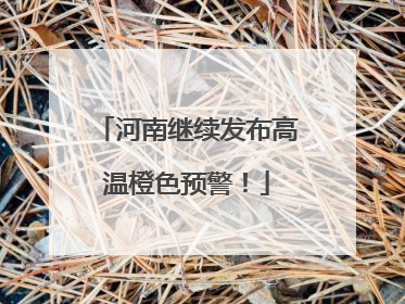 河南继续发布高温橙色预警！