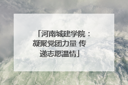 河南城建学院：凝聚党团力量 传递志愿温情