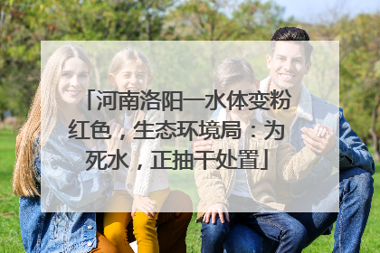 河南洛阳一水体变粉红色，生态环境局：为死水，正抽干处置