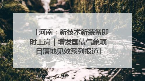 河南：新技术新装备即时上岗｜增发国债气象项目落地见效系列报道