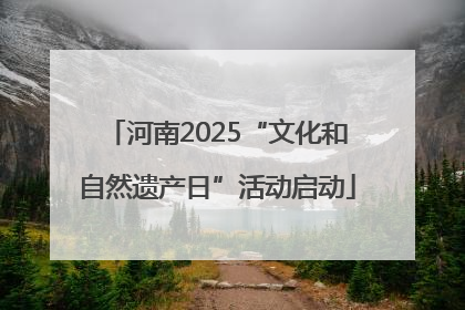 河南2025“文化和自然遗产日”活动启动