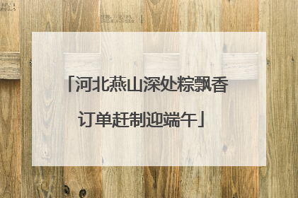 河北燕山深处粽飘香 订单赶制迎端午