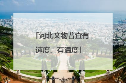 河北文物普查有速度、有温度