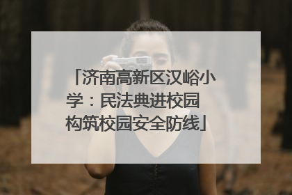 济南高新区汉峪小学：民法典进校园 构筑校园安全防线