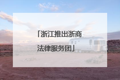 浙江推出浙商法律服务团