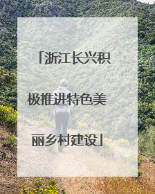 浙江长兴积极推进特色美丽乡村建设