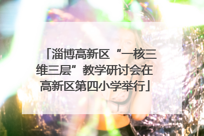 淄博高新区“一核三维三层”教学研讨会在高新区第四小学举行