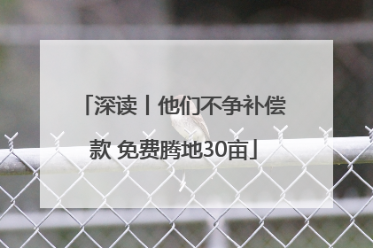 深读丨他们不争补偿款 免费腾地30亩